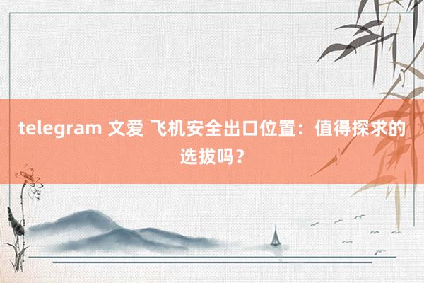 telegram 文爱 飞机安全出口位置：值得探求的选拔吗？
