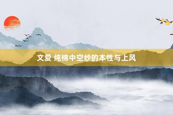 文爱 纯棉中空纱的本性与上风
