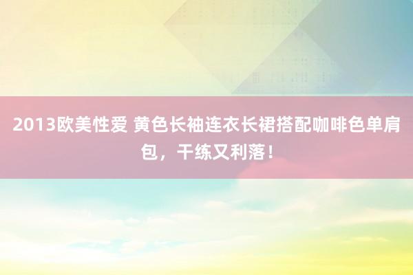 2013欧美性爱 黄色长袖连衣长裙搭配咖啡色单肩包，干练又利落！