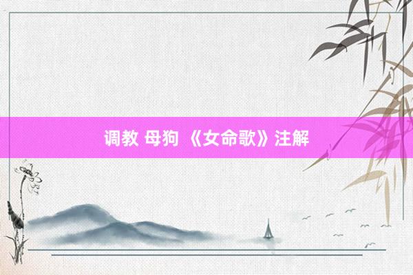 调教 母狗 《女命歌》注解
